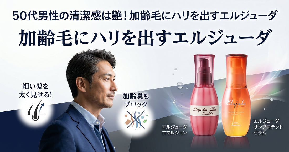 50代男性の清潔感は「艶」で決まる！加齢毛にハリを出すエルジューダの使い方
