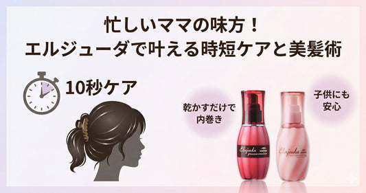 忙しいママの味方！エルジューダで叶える時短ケアと美容師が教える手抜きの美髪術